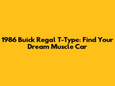 1986 Buick Regal T-Type: Find Your Dream Muscle Car