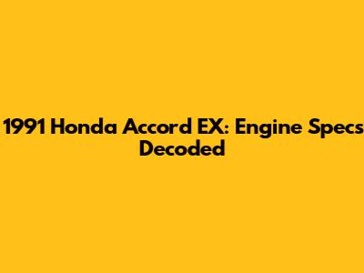 1991 Honda Accord EX: Engine Specs Decoded