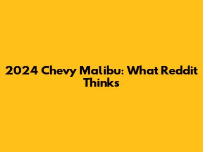 2024 Chevy Malibu: What Reddit Thinks