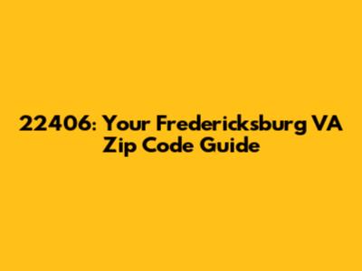 22406: Your Fredericksburg VA Zip Code Guide
