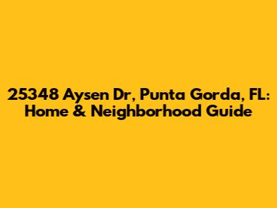 25348 Aysen Dr, Punta Gorda, FL: Home & Neighborhood Guide