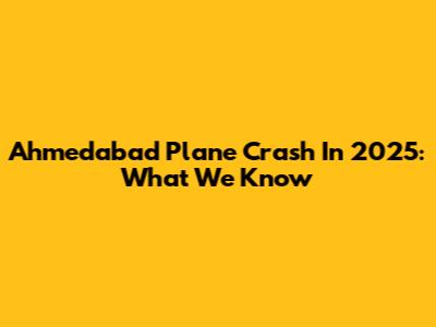 Ahmedabad Plane Crash In 2025: What We Know
