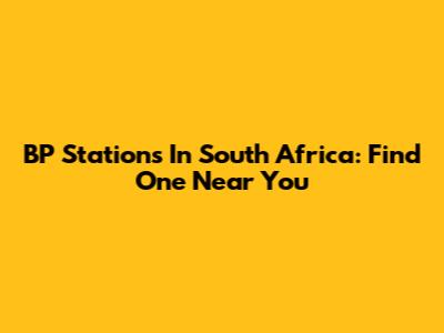 BP Stations In South Africa: Find One Near You