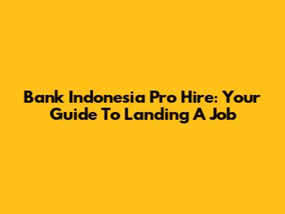 Bank Indonesia Pro Hire: Your Guide To Landing A Job