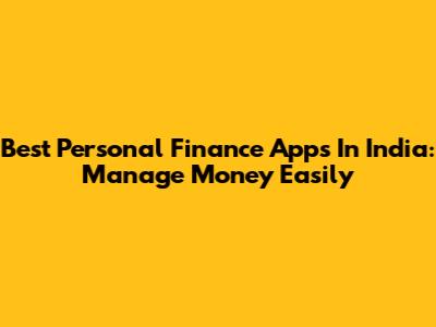 Best Personal Finance Apps In India: Manage Money Easily