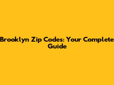 Brooklyn Zip Codes: Your Complete Guide