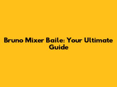 Bruno Mixer Baile: Your Ultimate Guide