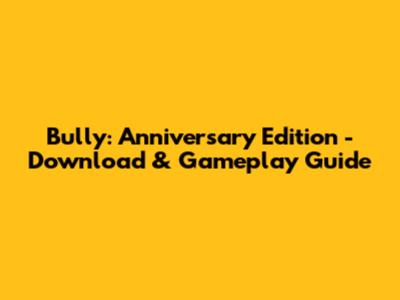 Bully: Anniversary Edition - Download & Gameplay Guide