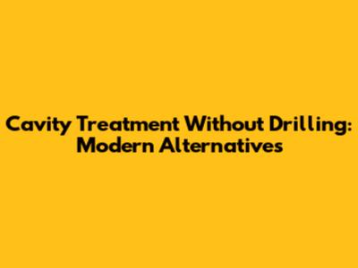 Cavity Treatment Without Drilling: Modern Alternatives