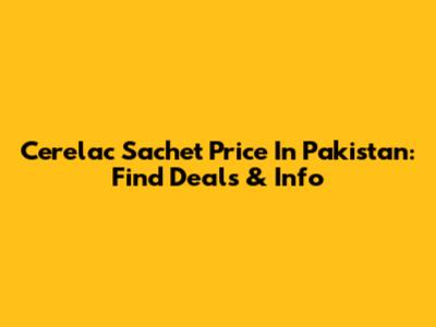 Cerelac Sachet Price In Pakistan: Find Deals & Info