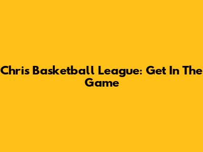 Chris Basketball League: Get In The Game