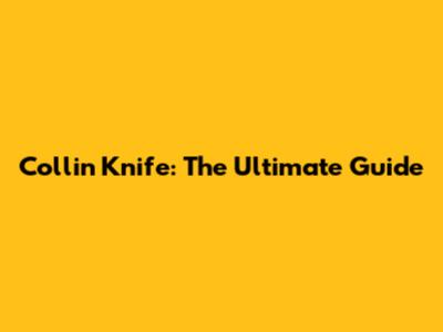 Collin Knife: The Ultimate Guide