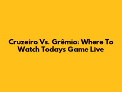 Cruzeiro Vs. Grêmio: Where To Watch Today's Game Live