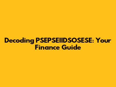 Decoding PSEPSEIIDSOSESE: Your Finance Guide