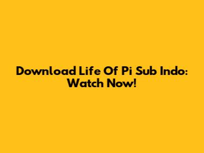 Download Life Of Pi Sub Indo: Watch Now!