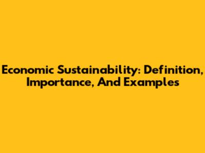 Economic Sustainability: Definition, Importance, And Examples
