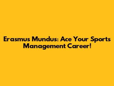 Erasmus Mundus: Ace Your Sports Management Career!