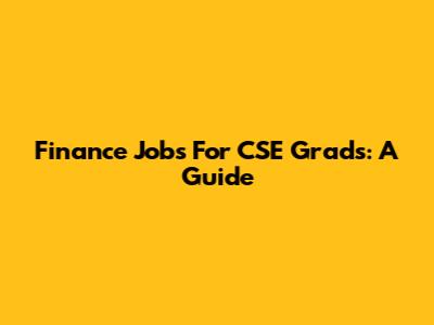 Finance Jobs For CSE Grads: A Guide