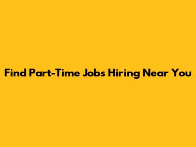 Find Part-Time Jobs Hiring Near You