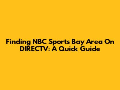 Finding NBC Sports Bay Area On DIRECTV: A Quick Guide
