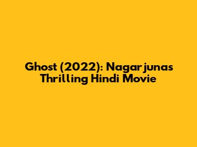 Ghost (2022): Nagarjuna's Thrilling Hindi Movie