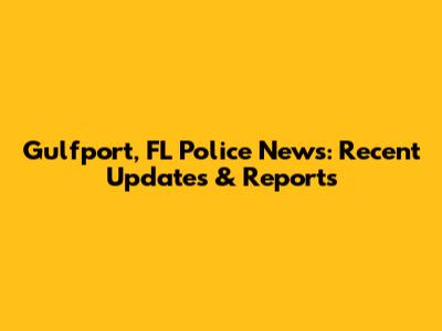 Gulfport, FL Police News: Recent Updates & Reports