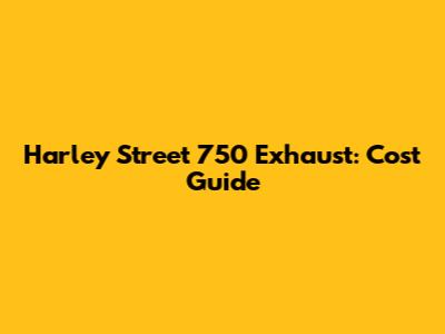 Harley Street 750 Exhaust: Cost Guide