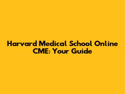 Harvard Medical School Online CME: Your Guide