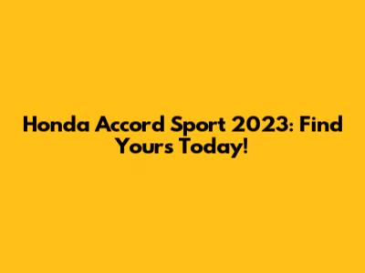 Honda Accord Sport 2023: Find Yours Today!