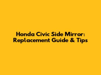 Honda Civic Side Mirror: Replacement Guide & Tips