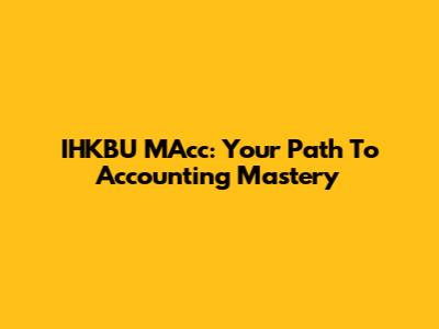 IHKBU MAcc: Your Path To Accounting Mastery