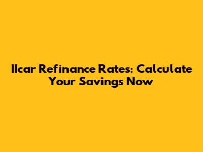 IIcar Refinance Rates: Calculate Your Savings Now