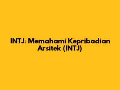 INTJ: Memahami Kepribadian Arsitek (INTJ)