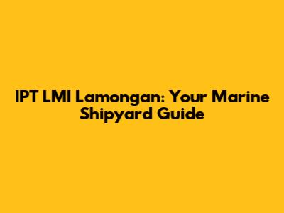 IPT LMI Lamongan: Your Marine Shipyard Guide