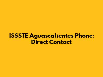 ISSSTE Aguascalientes Phone: Direct Contact