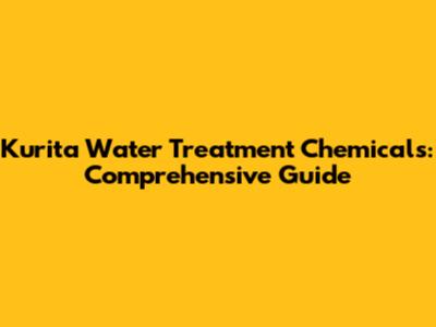Kurita Water Treatment Chemicals: Comprehensive Guide