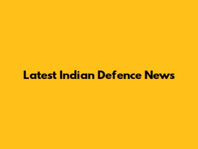 Latest Indian Defence News
