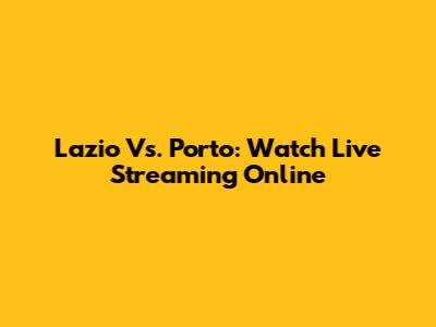 Lazio Vs. Porto: Watch Live Streaming Online