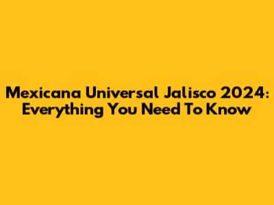 Mexicana Universal Jalisco 2024: Everything You Need To Know