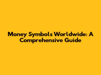 Money Symbols Worldwide: A Comprehensive Guide