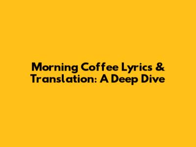 Morning Coffee Lyrics & Translation: A Deep Dive