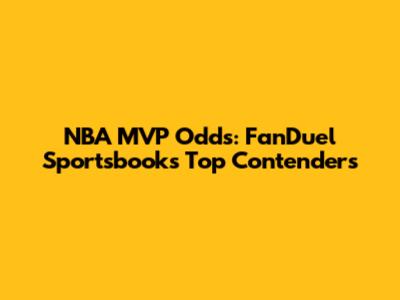 NBA MVP Odds: FanDuel Sportsbook's Top Contenders