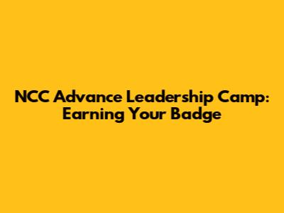 NCC Advance Leadership Camp: Earning Your Badge