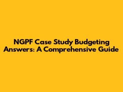 NGPF Case Study Budgeting Answers: A Comprehensive Guide