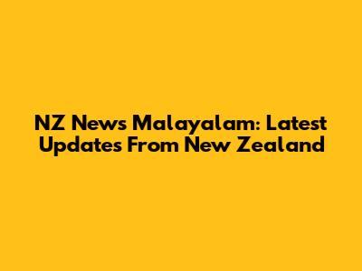 NZ News Malayalam: Latest Updates From New Zealand