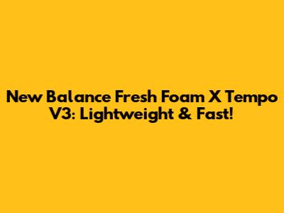 New Balance Fresh Foam X Tempo V3: Lightweight & Fast!