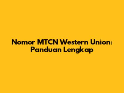 Nomor MTCN Western Union: Panduan Lengkap