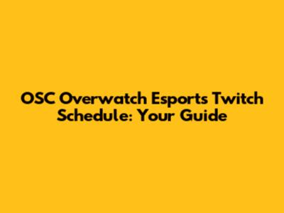 OSC Overwatch Esports Twitch Schedule: Your Guide