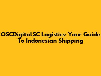 OSCDigitalSC Logistics: Your Guide To Indonesian Shipping