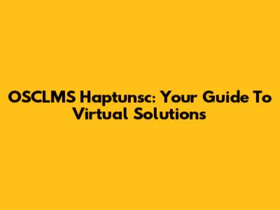 OSCLMS Haptunsc: Your Guide To Virtual Solutions